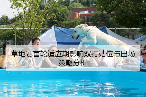 草地赛首轮适应期影响双打站位与出场策略分析